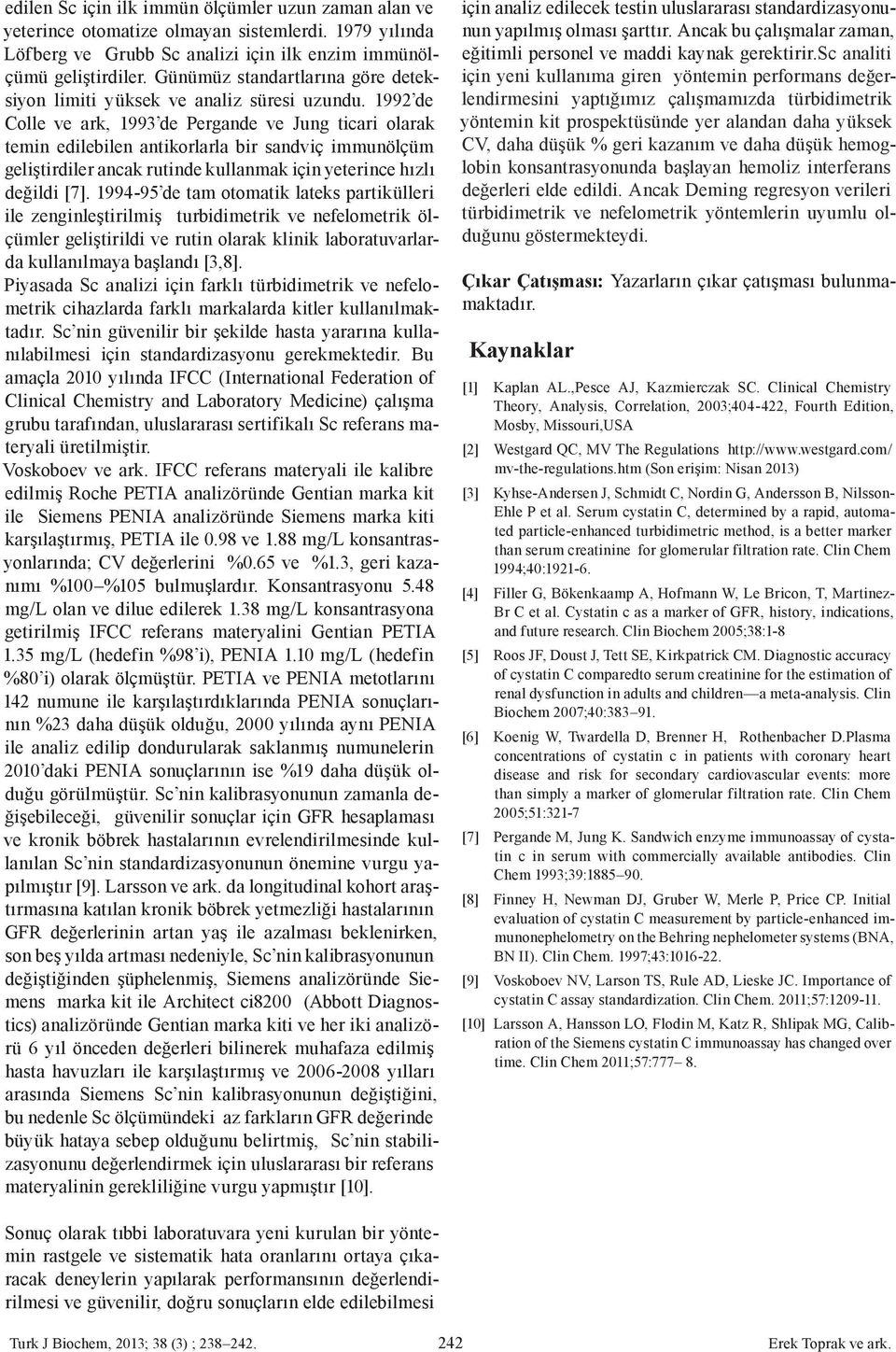 1992 de Colle ve ark, 1993 de Pergande ve Jung ticari olarak temin edilebilen antikorlarla bir sandviç immunölçüm geliştirdiler ancak rutinde kullanmak için yeterince hızlı değildi [7].