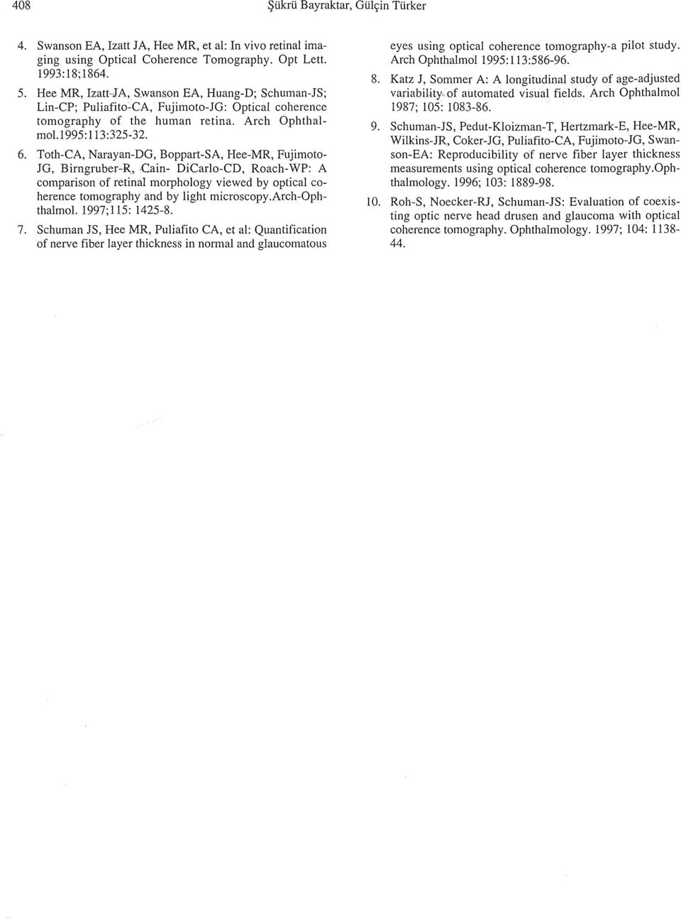 Toth-CA, Narayan-DG, Boppart-SA, Hee-MR, Fujimoto JG, Birngruber-R, Cain- DiCarlo-CD, Roach-WP: A comparison of retinal morphology viewed by optical coherence tomography and by light microscopy.