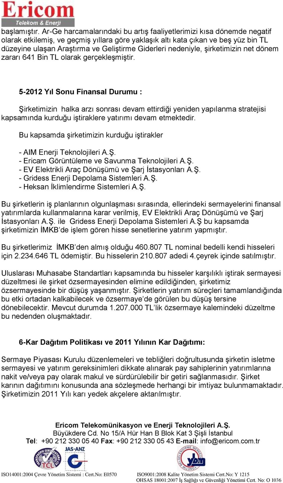 Giderleri nedeniyle, şirketimizin net dönem zararı 641 Bin TL olarak gerçekleşmiştir.