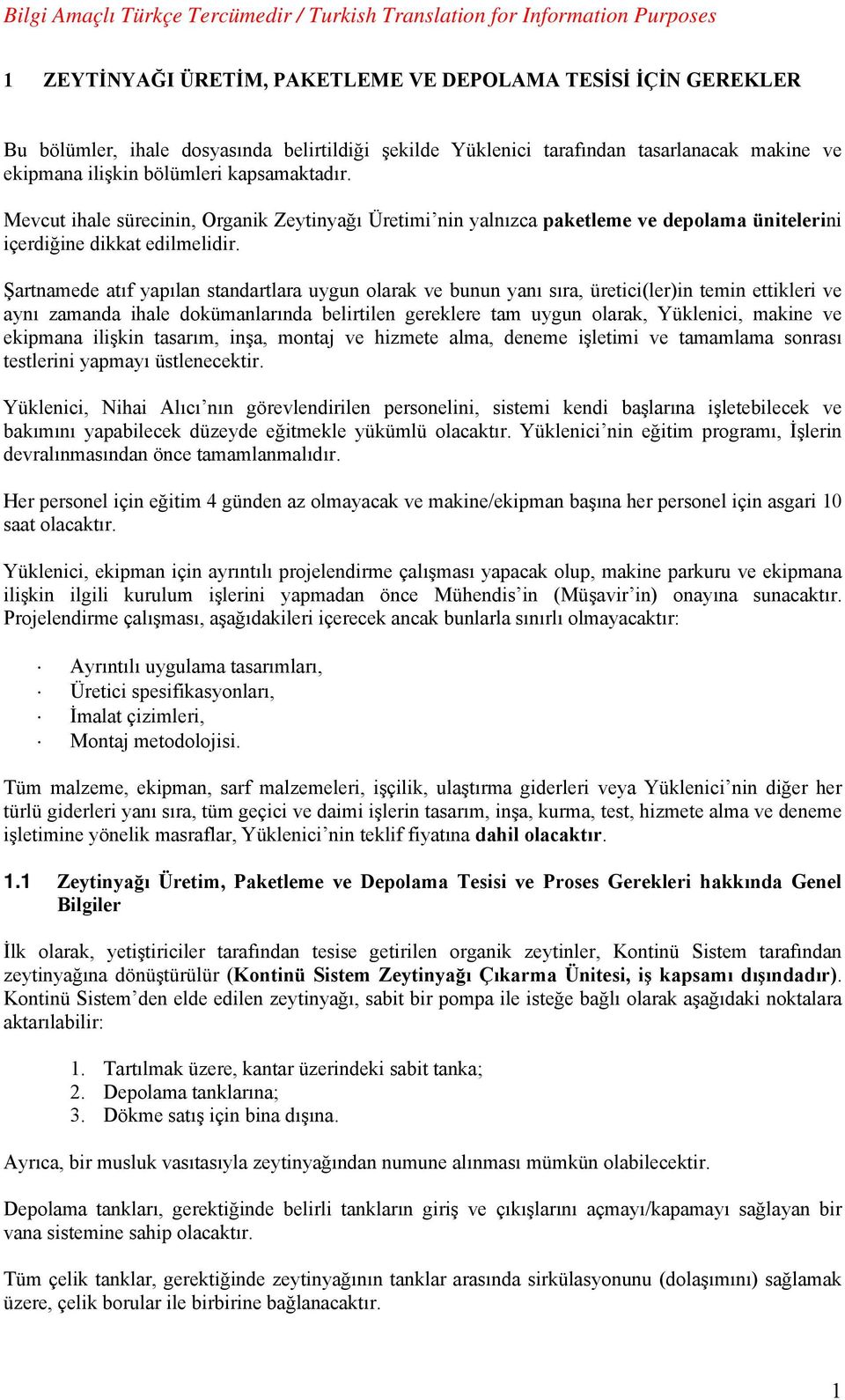 Şartnamede atıf yapılan standartlara uygun olarak ve bunun yanı sıra, üretici(ler)in temin ettikleri ve aynı zamanda ihale dokümanlarında belirtilen gereklere tam uygun olarak, Yüklenici, makine ve