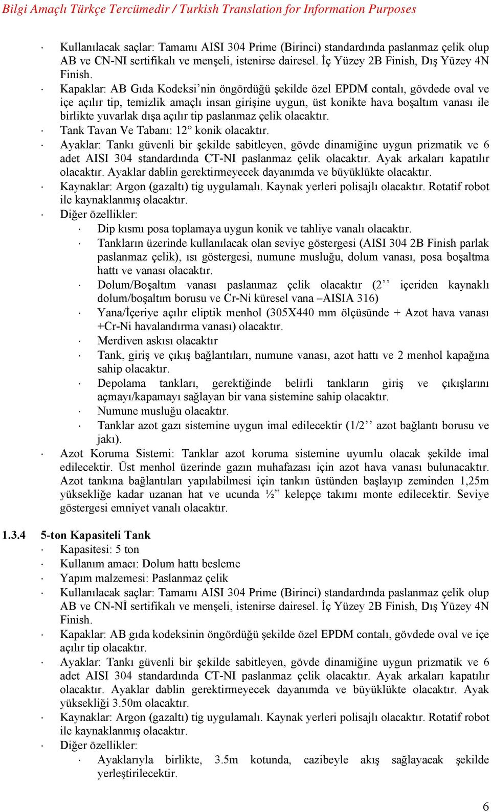 açılır tip paslanmaz çelik olacaktır. Tank Tavan Ve Tabanı: 12 konik olacaktır.