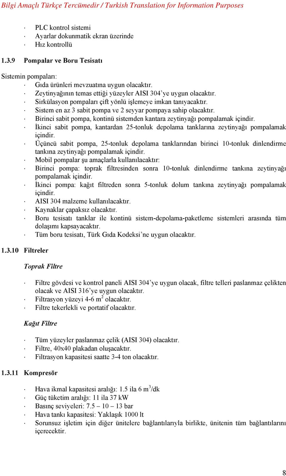 Birinci sabit pompa, kontinü sistemden kantara zeytinyağı pompalamak içindir. İkinci sabit pompa, kantardan 25-tonluk depolama tanklarına zeytinyağı pompalamak içindir.