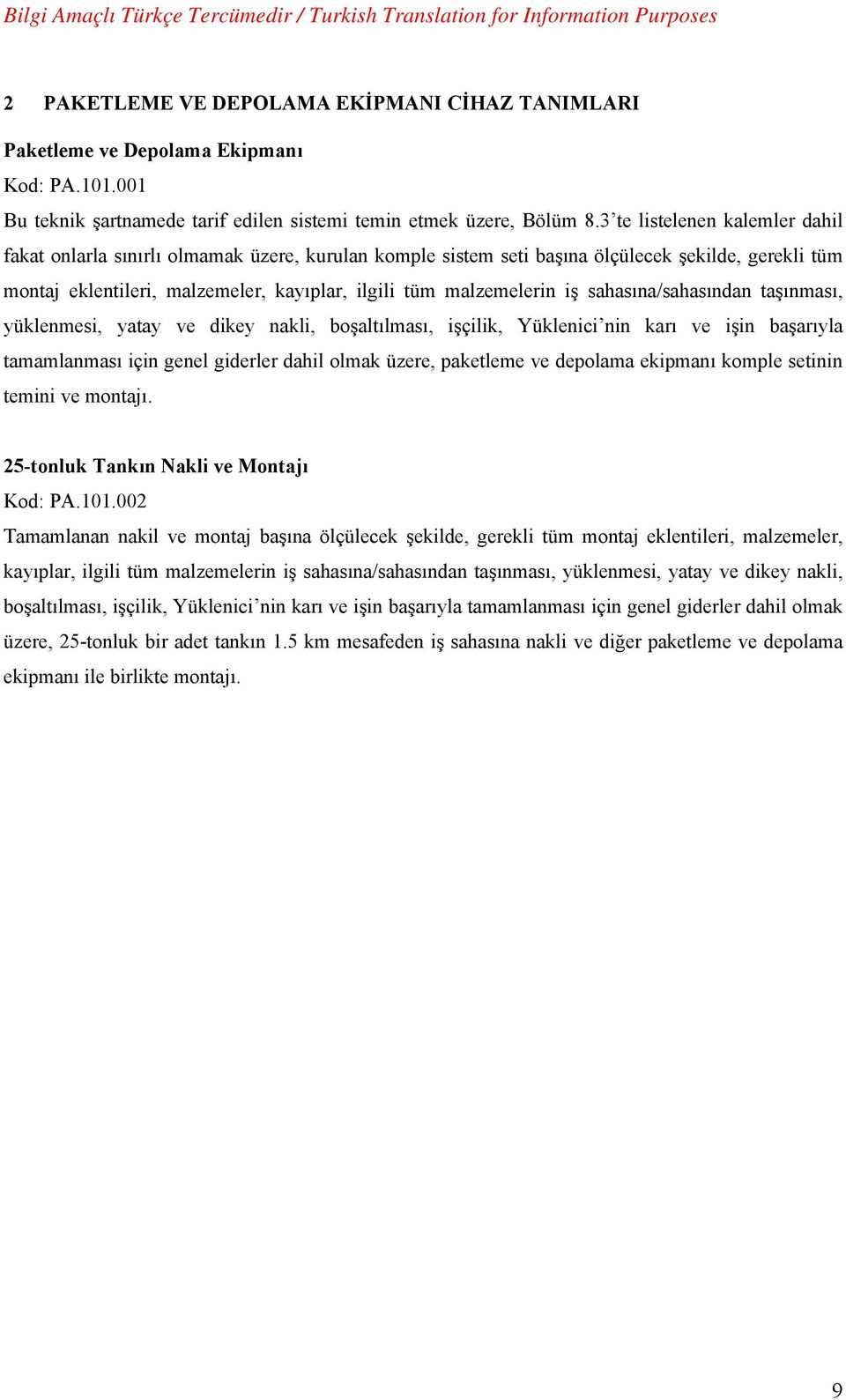 iş sahasına/sahasından taşınması, yüklenmesi, yatay ve dikey nakli, boşaltılması, işçilik, Yüklenici nin karı ve işin başarıyla tamamlanması için genel giderler dahil olmak üzere, paketleme ve