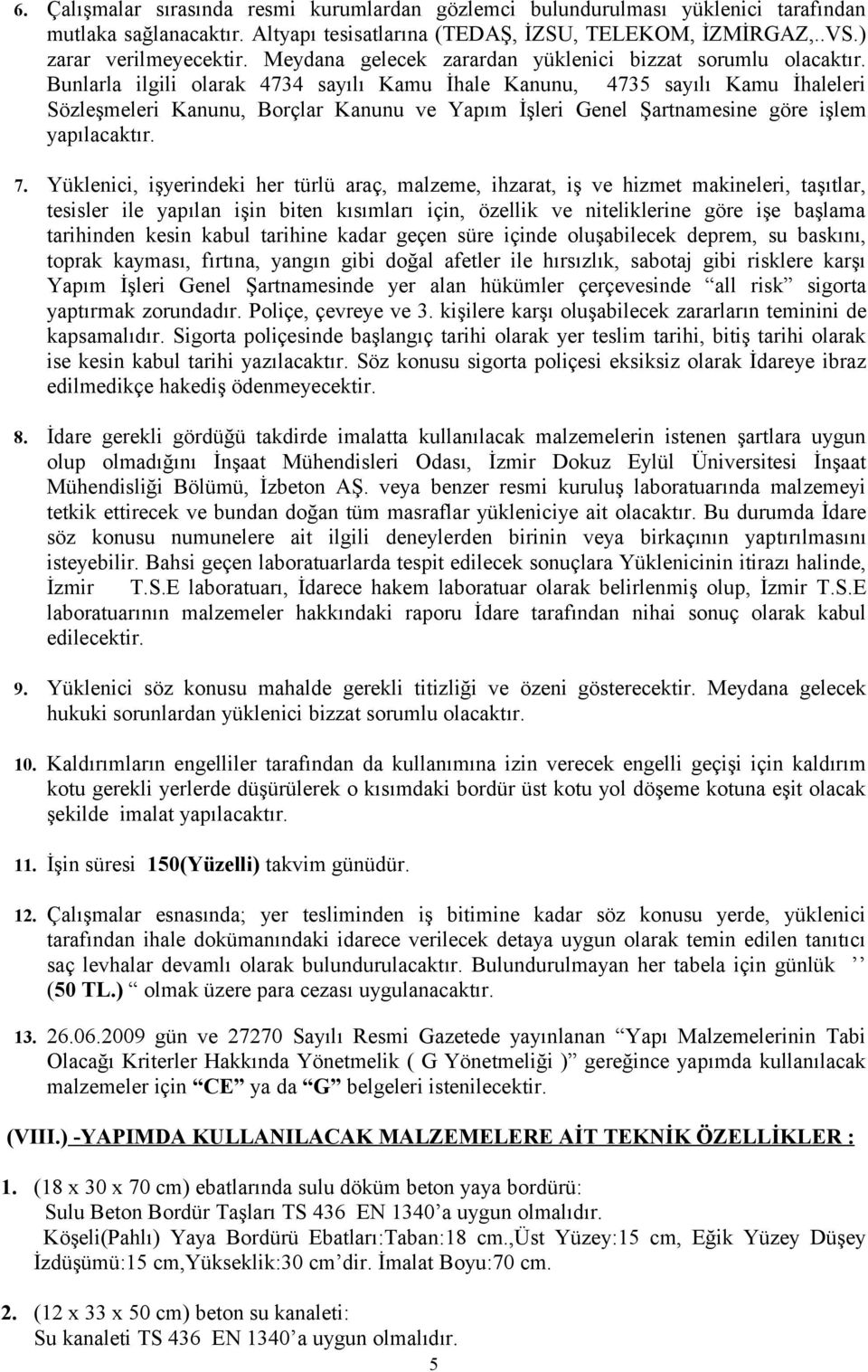 Bunlarla ilgili olarak 4734 sayılı Kamu İhale Kanunu, 4735 sayılı Kamu İhaleleri Sözleşmeleri Kanunu, Borçlar Kanunu ve Yapım İşleri Genel Şartnamesine göre işlem yapılacaktır. 7.