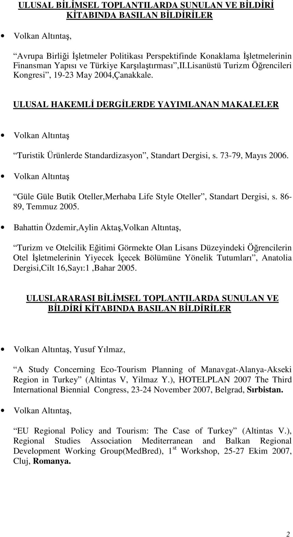 73-79, Mayıs 2006. Güle Güle Butik Oteller,Merhaba Life Style Oteller, Standart Dergisi, s. 86-89, Temmuz 2005.