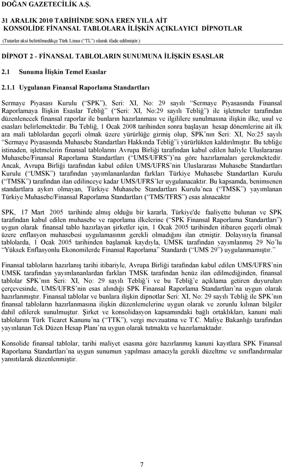 1 Uygulanan Finansal Raporlama Standartları Sermaye Piyasası Kurulu ( SPK ), Seri: XI, No: 29 sayılı Sermaye Piyasasında Finansal Raporlamaya İlişkin Esaslar Tebliğ ( Seri: XI, No:29 sayılı Tebliğ )