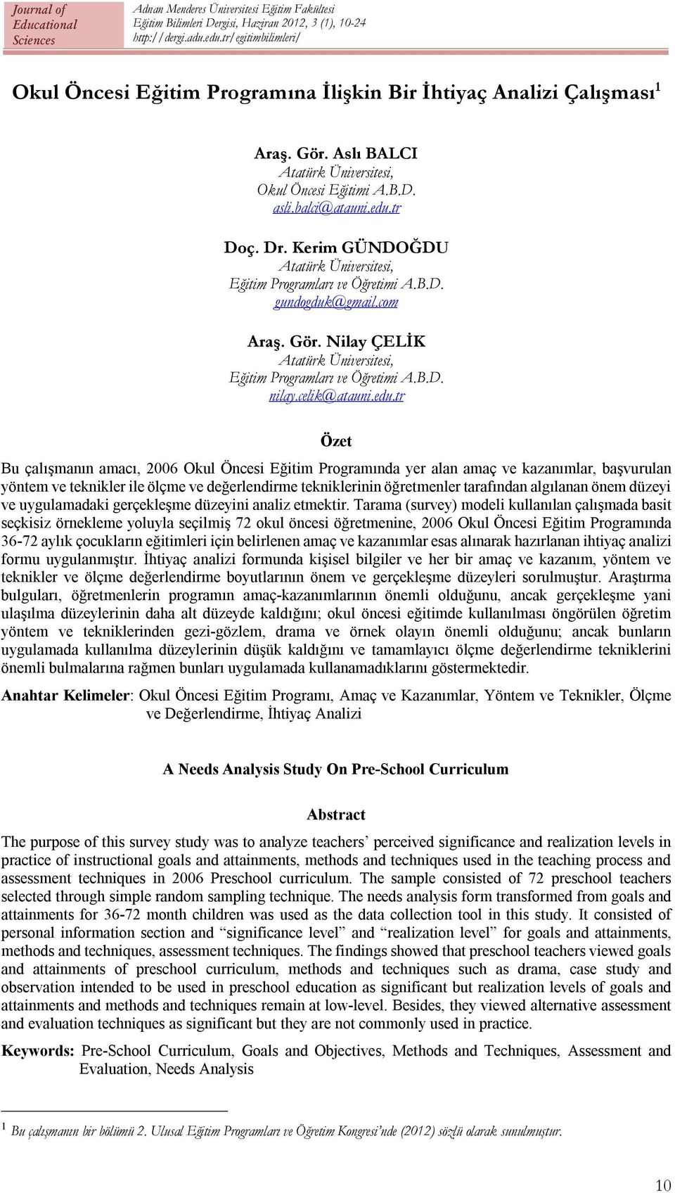 edu.tr Özet Bu çalışmanın amacı, 2006 Okul Öncesi Eğitim Programında yer alan amaç ve kazanımlar, başvurulan yöntem ve teknikler ile ölçme ve değerlendirme tekniklerinin öğretmenler tarafından