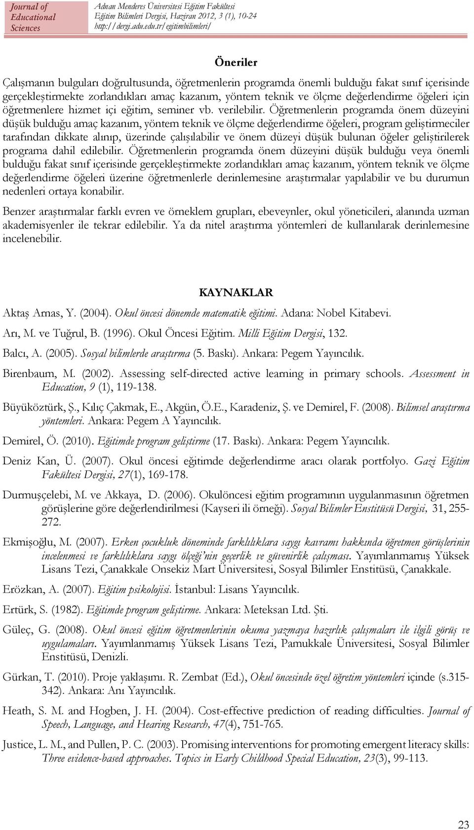 Öğretmenlerin programda önem düzeyini düşük bulduğu amaç kazanım, yöntem teknik ve ölçme değerlendirme öğeleri, program geliştirmeciler tarafından dikkate alınıp, üzerinde çalışılabilir ve önem