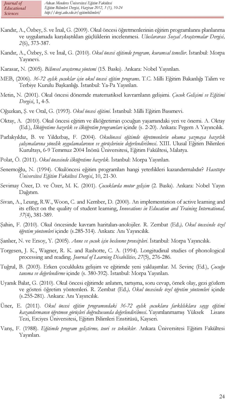 Bilimsel araştırma yöntemi (15. Baskı). Ankara: Nobel Yayınları. MEB, (2006). 36-72 aylık çocuklar için okul öncesi eğitim programı. T.C. Milli Eğitim Bakanlığı Talim ve Terbiye Kurulu Başkanlığı.