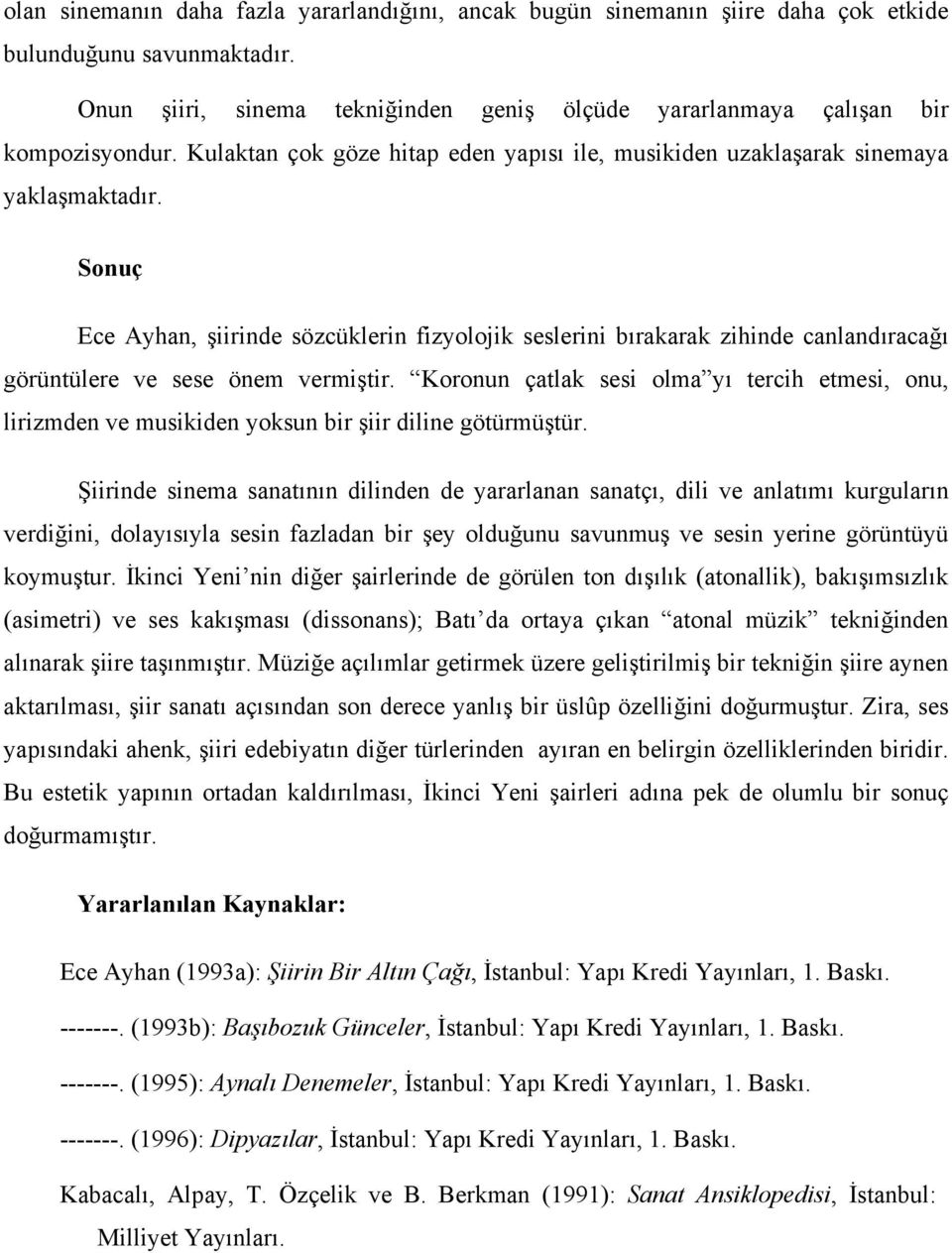 Sonuç Ece Ayhan, şiirinde sözcüklerin fizyolojik seslerini bırakarak zihinde canlandıracağı görüntülere ve sese önem vermiştir.