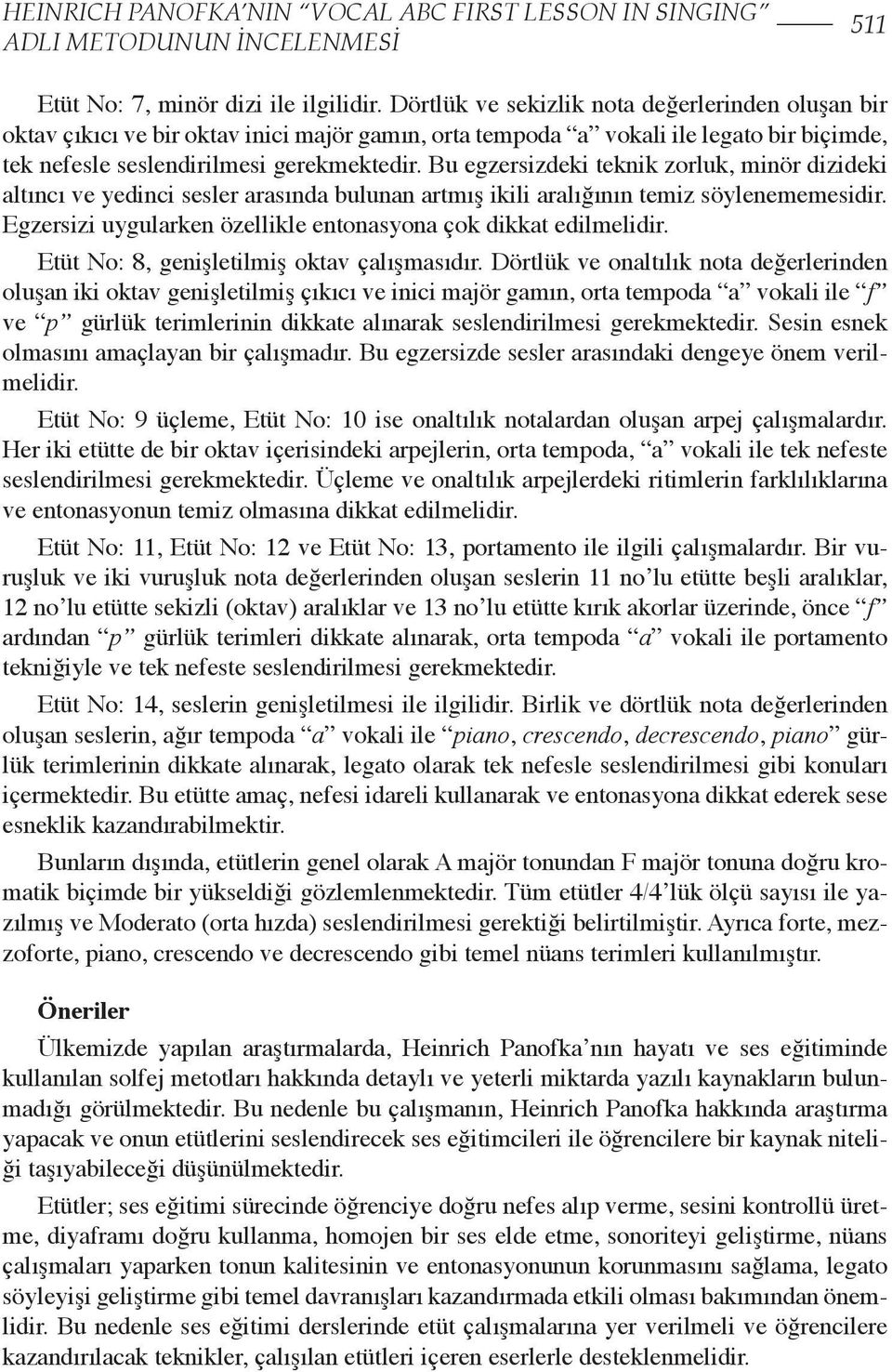 Bu egzersizdeki teknik zorluk, minör dizideki altıncı ve yedinci sesler arasında bulunan artmış ikili aralığının temiz söylenememesidir.