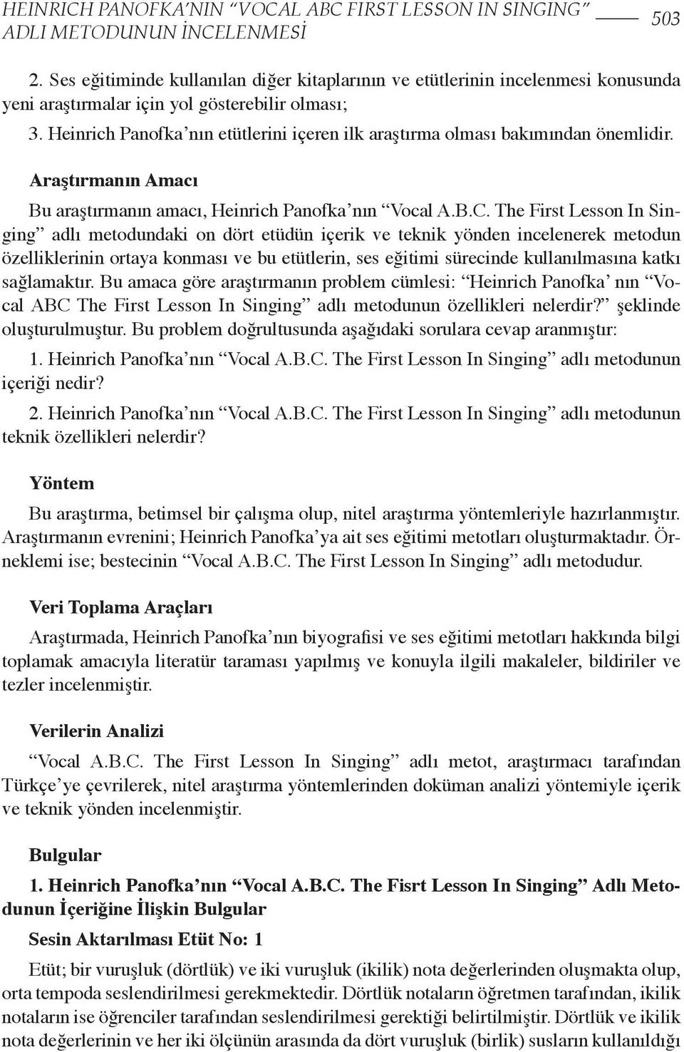 Heinrich Panofka nın etütlerini içeren ilk araştırma olması bakımından önemlidir. Araştırmanın Amacı Bu araştırmanın amacı, Heinrich Panofka nın Vocal A.B.C.