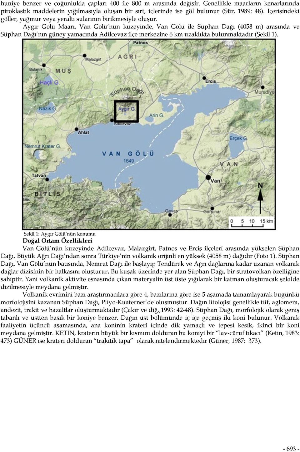 Aygır Gölü Maarı, Van Gölü nün kuzeyinde, Van Gölü ile Süphan Dağı (4058 m) arasında ve Süphan Dağı nın güney yamacında Adilcevaz ilçe merkezine 6 km uzaklıkta bulunmaktadır (Şekil 1).