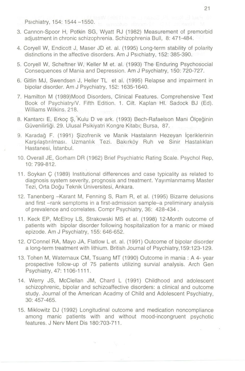 (1993) The Enduring Psychosocial Consequences of Mania and Depression. Am J Psychiatry, 150: 720-727. 6. Gitlin MJ, Swendsen J, Helier TL et al. (1995) Relapse and impairment in bipolar disorder.