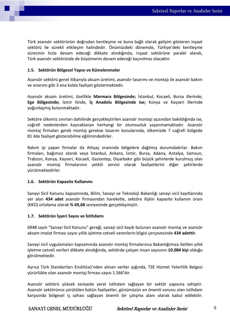 1.5. Sektörün Bölgesel Yapısı ve Kümelenmeler Asansör sektörü genel itibarıyla aksam üretimi, asansör tasarımı ve montajı ile asansör bakım ve onarımı gibi 3 ana kolda faaliyet göstermektedir.