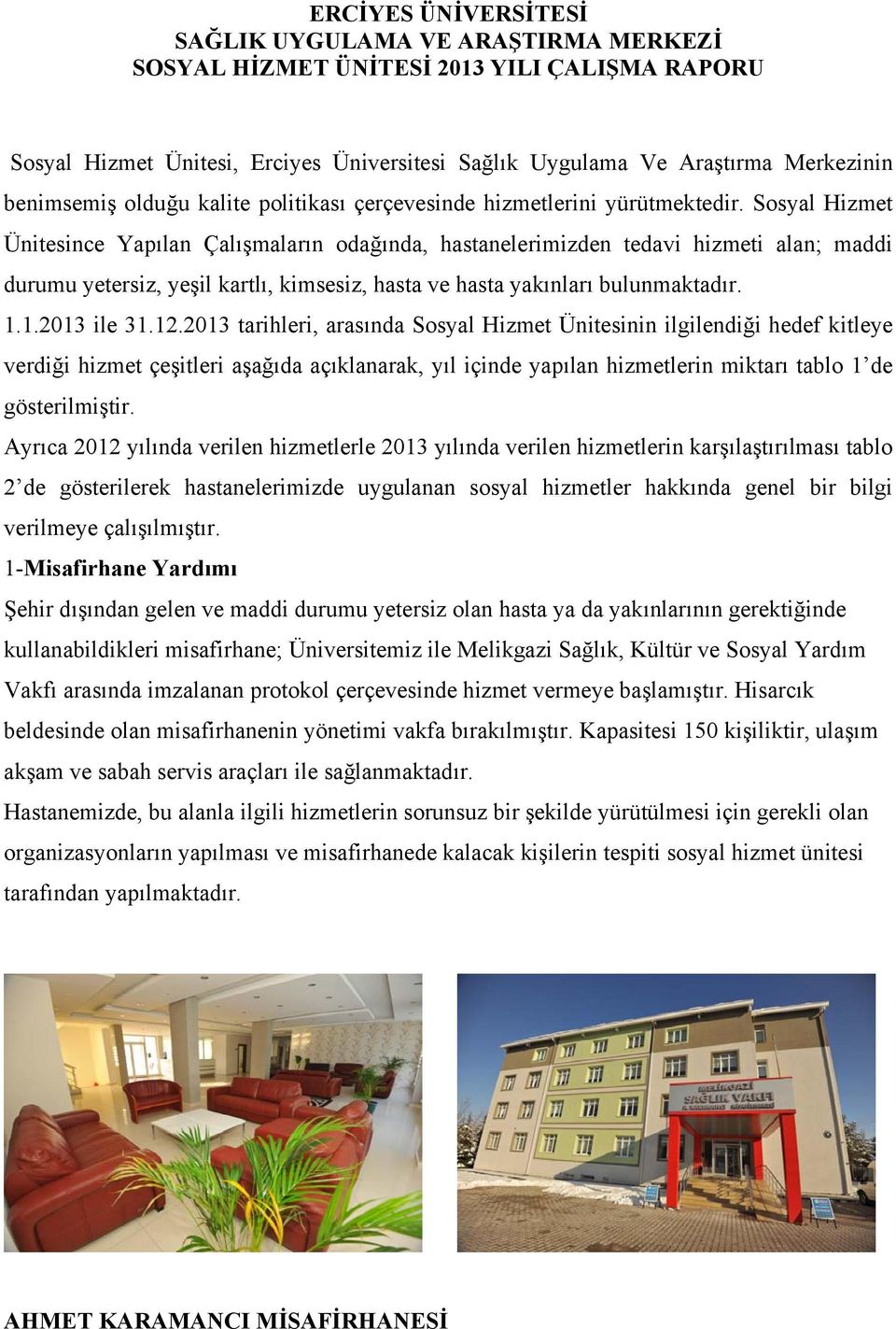 Sosyal Hizmet Ünitesince Yapılan Çalışmaların odağında, hastanelerimizden tedavi hizmeti alan; maddi durumu yetersiz, yeşil kartlı, kimsesiz, hasta ve hasta yakınları bulunmaktadır. 1.1.2013 ile 31.