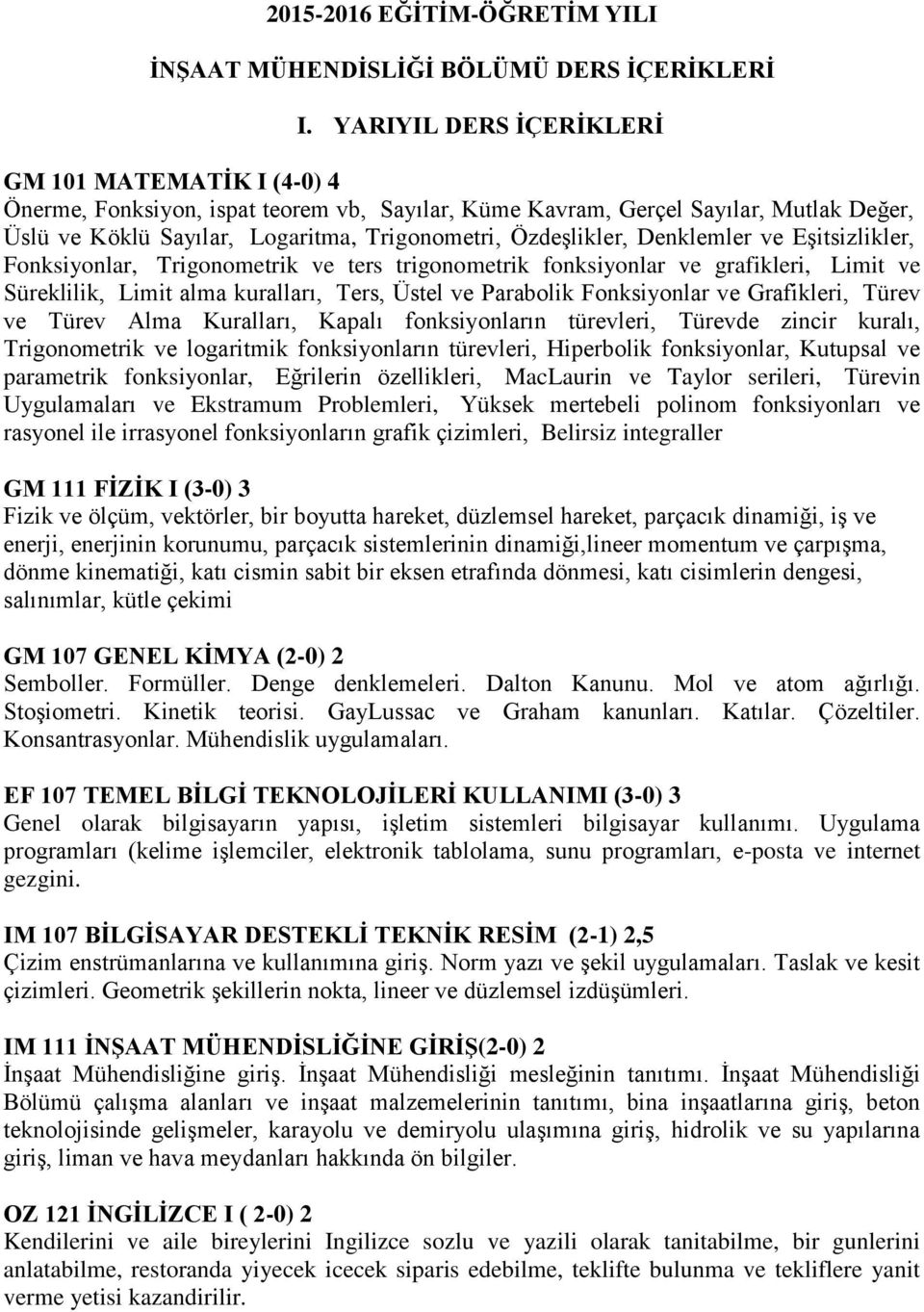 Denklemler ve Eşitsizlikler, Fonksiyonlar, Trigonometrik ve ters trigonometrik fonksiyonlar ve grafikleri, Limit ve Süreklilik, Limit alma kuralları, Ters, Üstel ve Parabolik Fonksiyonlar ve