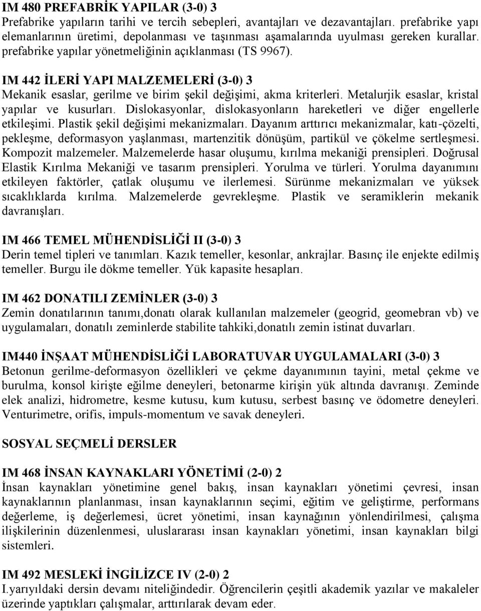 IM 442 İLERİ YAPI MALZEMELERİ (3-0) 3 Mekanik esaslar, gerilme ve birim şekil değişimi, akma kriterleri. Metalurjik esaslar, kristal yapılar ve kusurları.