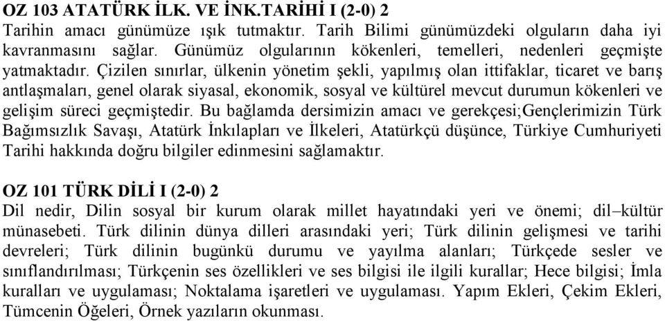 Çizilen sınırlar, ülkenin yönetim şekli, yapılmış olan ittifaklar, ticaret ve barış antlaşmaları, genel olarak siyasal, ekonomik, sosyal ve kültürel mevcut durumun kökenleri ve gelişim süreci