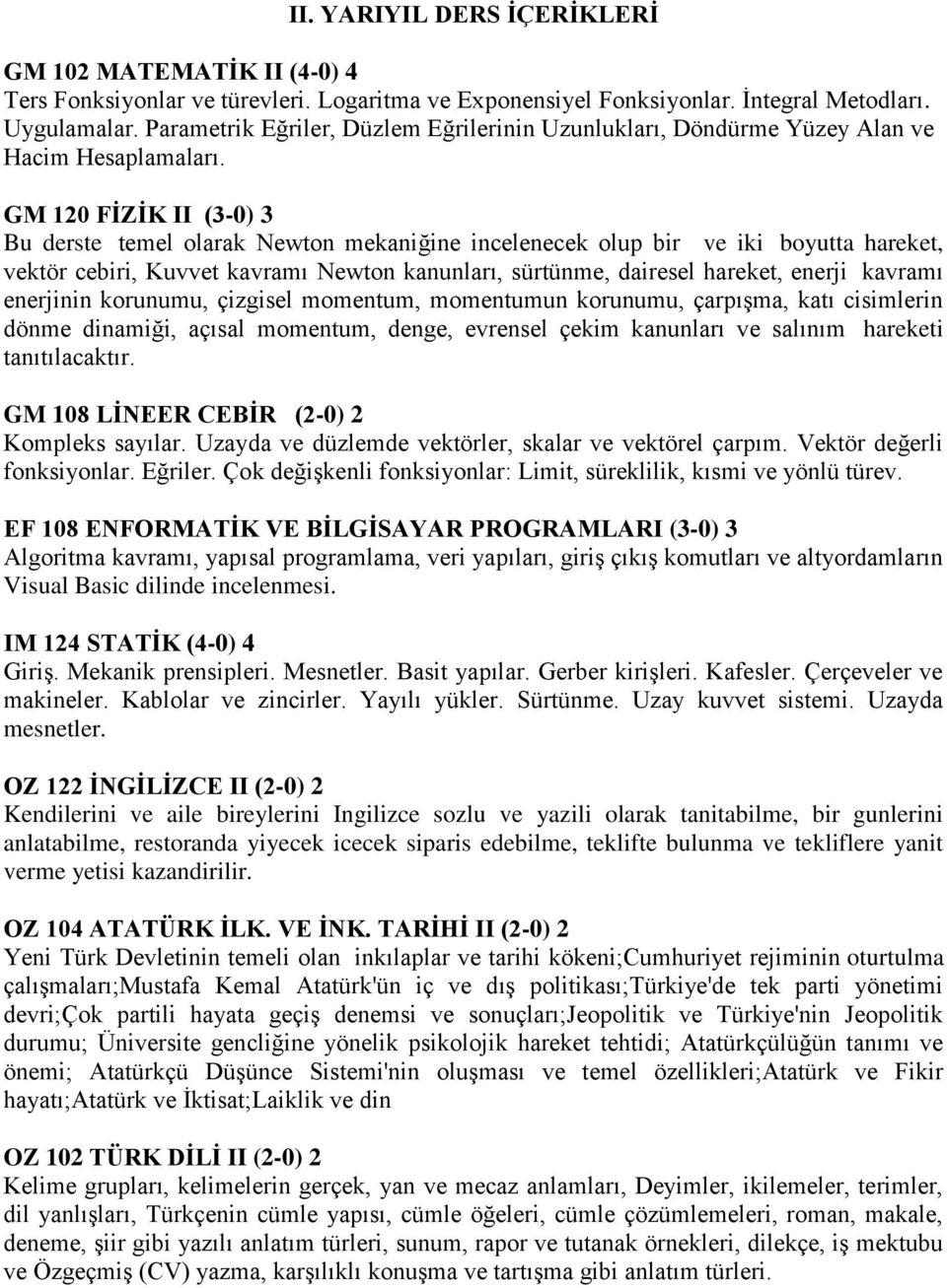 GM 120 FİZİK II (3-0) 3 Bu derste temel olarak Newton mekaniğine incelenecek olup bir ve iki boyutta hareket, vektör cebiri, Kuvvet kavramı Newton kanunları, sürtünme, dairesel hareket, enerji