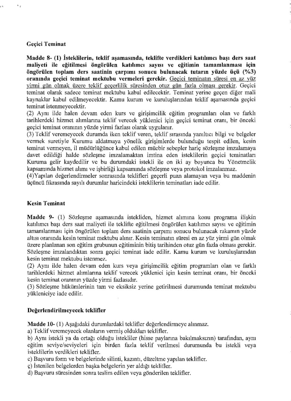 Gecici teminatm siiresi en az yiiz yirmi giin olmak iizere teklif gecerlilik siiresinden otuz giin fazla olmas1 gerekir. Ge9ici teminat olarak sadece teminat mektubu kabul edilecektir.