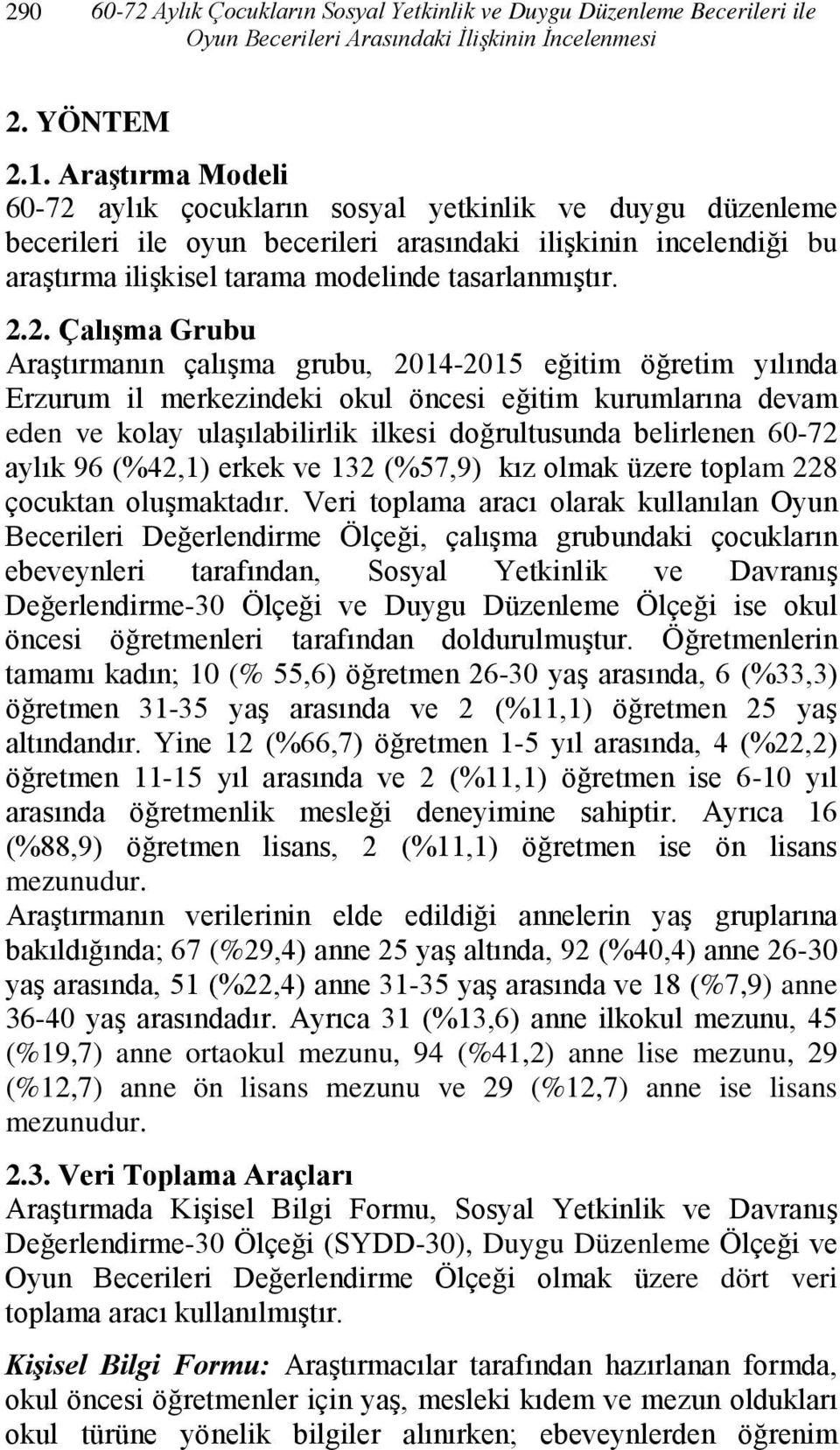 aylık çocukların sosyal yetkinlik ve duygu düzenleme becerileri ile oyun becerileri arasındaki ilişkinin incelendiği bu araştırma ilişkisel tarama modelinde tasarlanmıştır. 2.