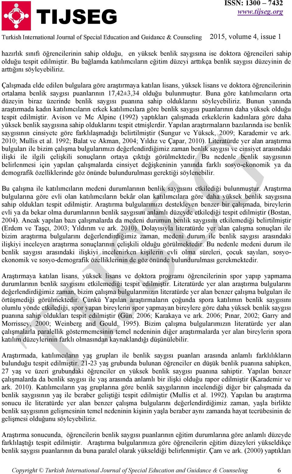 Çalışmada elde edilen bulgulara göre araştırmaya katılan lisans, yüksek lisans ve doktora öğrencilerinin ortalama benlik saygısı puanlarının 17,42±3,34 olduğu bulunmuştur.