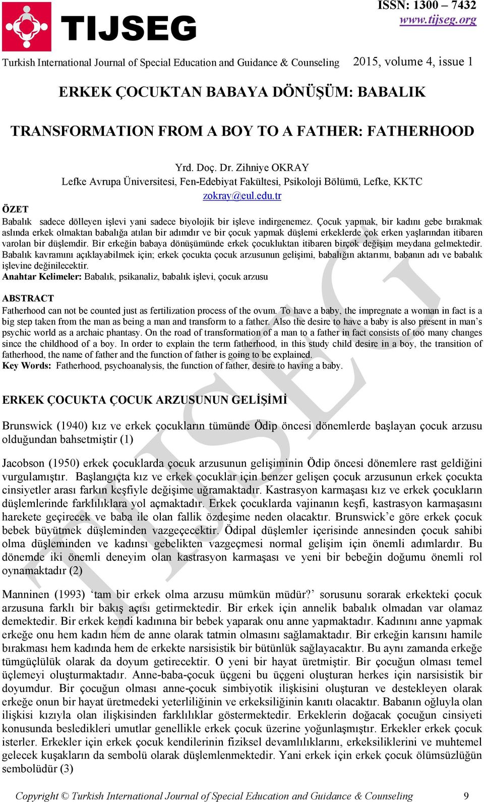 Çocuk yapmak, bir kadını gebe bırakmak aslında erkek olmaktan babalığa atılan bir adımdır ve bir çocuk yapmak düşlemi erkeklerde çok erken yaşlarından itibaren varolan bir düşlemdir.