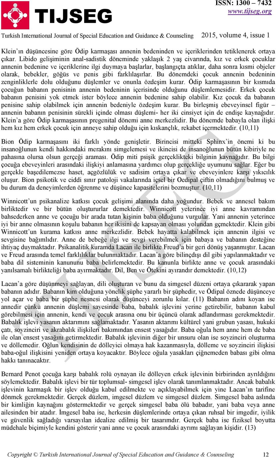 olarak, bebekler, göğüs ve penis gibi farklılaşırlar. Bu dönemdeki çocuk annenin bedeninin zenginliklerle dolu olduğunu düşlemler ve onunla özdeşim kurar.