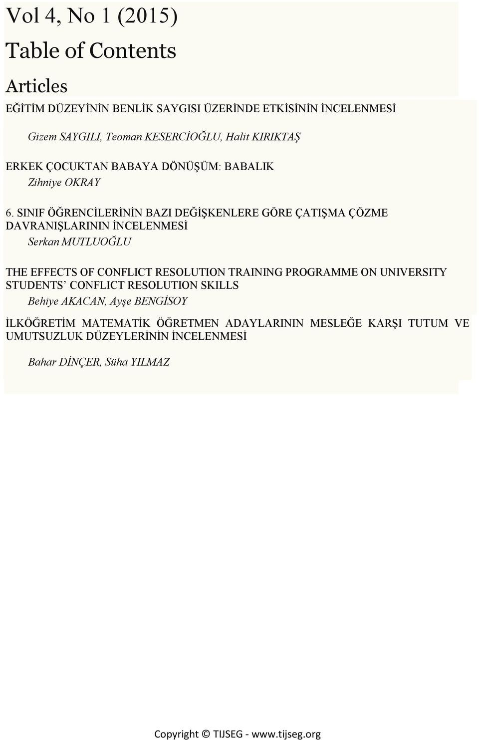 SINIF ÖĞRENCĐLERĐNĐN BAZI DEĞĐŞKENLERE GÖRE ÇATIŞMA ÇÖZME DAVRANIŞLARININ ĐNCELENMESĐ Serkan MUTLUOĞLU THE EFFECTS OF CONFLICT RESOLUTION TRAINING