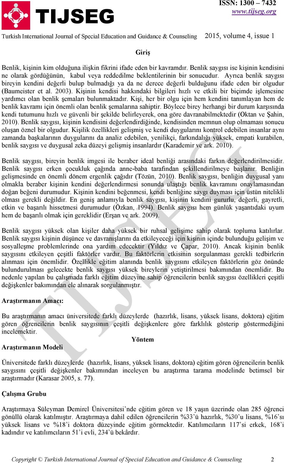 Kişinin kendisi hakkındaki bilgileri hızlı ve etkili bir biçimde işlemesine yardımcı olan benlik şemaları bulunmaktadır.