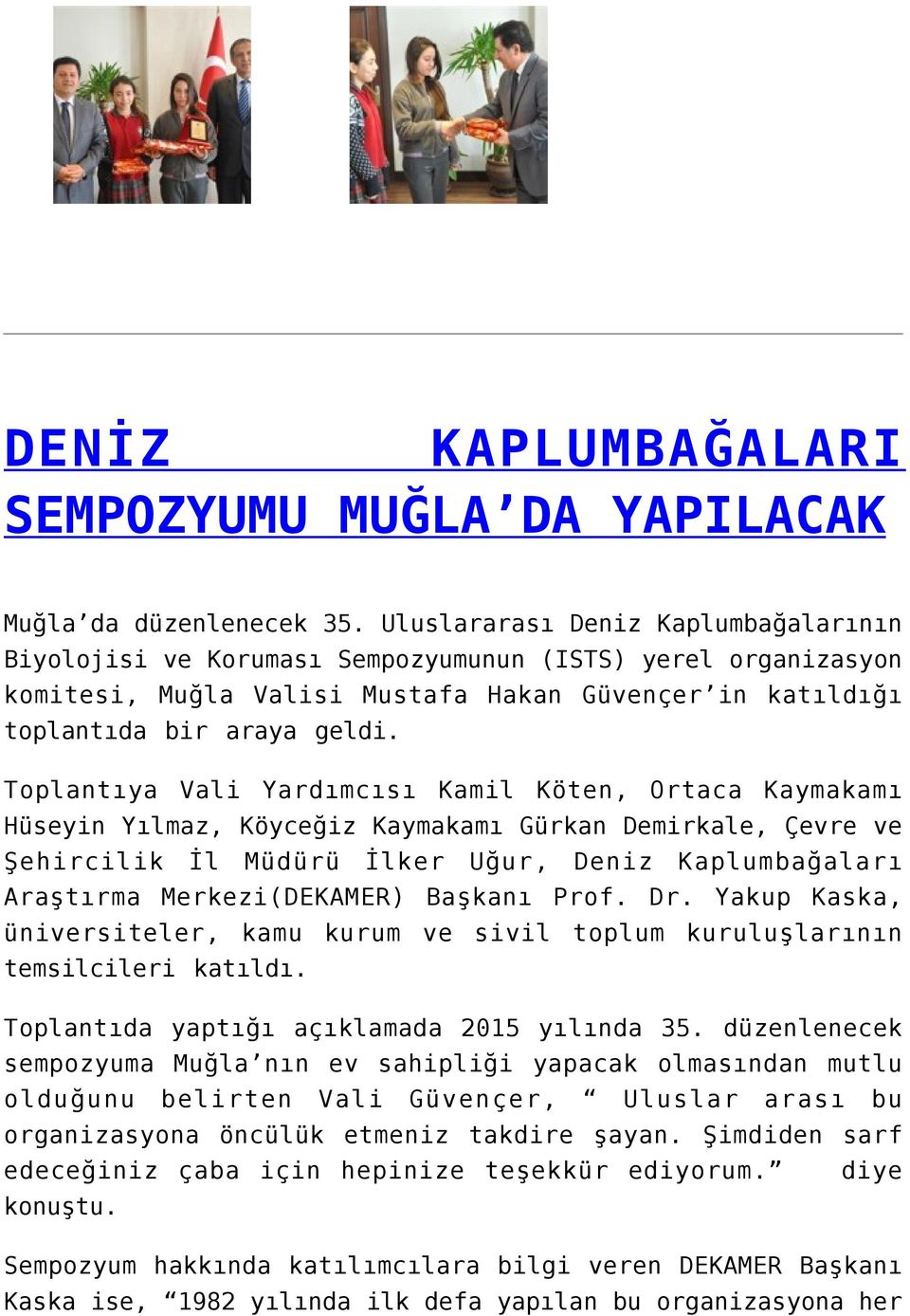 Toplantıya Vali Yardımcısı Kamil Köten, Ortaca Kaymakamı Hüseyin Yılmaz, Köyceğiz Kaymakamı Gürkan Demirkale, Çevre ve Şehircilik İl Müdürü İlker Uğur, Deniz Kaplumbağaları Araştırma Merkezi(DEKAMER)