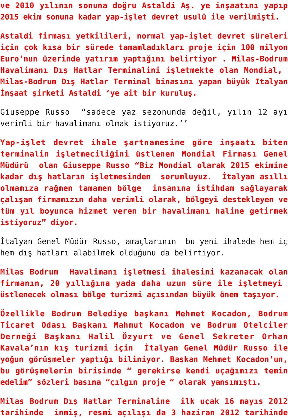 Milas-Bodrum Havalimanı Dış Hatlar Terminalini işletmekte olan Mondial, Milas-Bodrum Dış Hatlar Terminal binasını yapan büyük Italyan İnşaat şirketi Astaldi ye ait bir kuruluş.