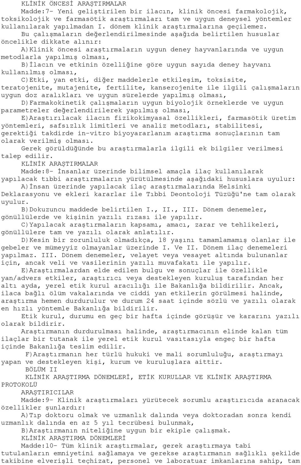 Bu çalışmaların değerlendirilmesinde aşağıda belirtilen hususlar öncelikle dikkate alınır: A)Klinik öncesi araştırmaların uygun deney hayvanlarında ve uygun metodlarla yapılmış olması, B)İlacın ve