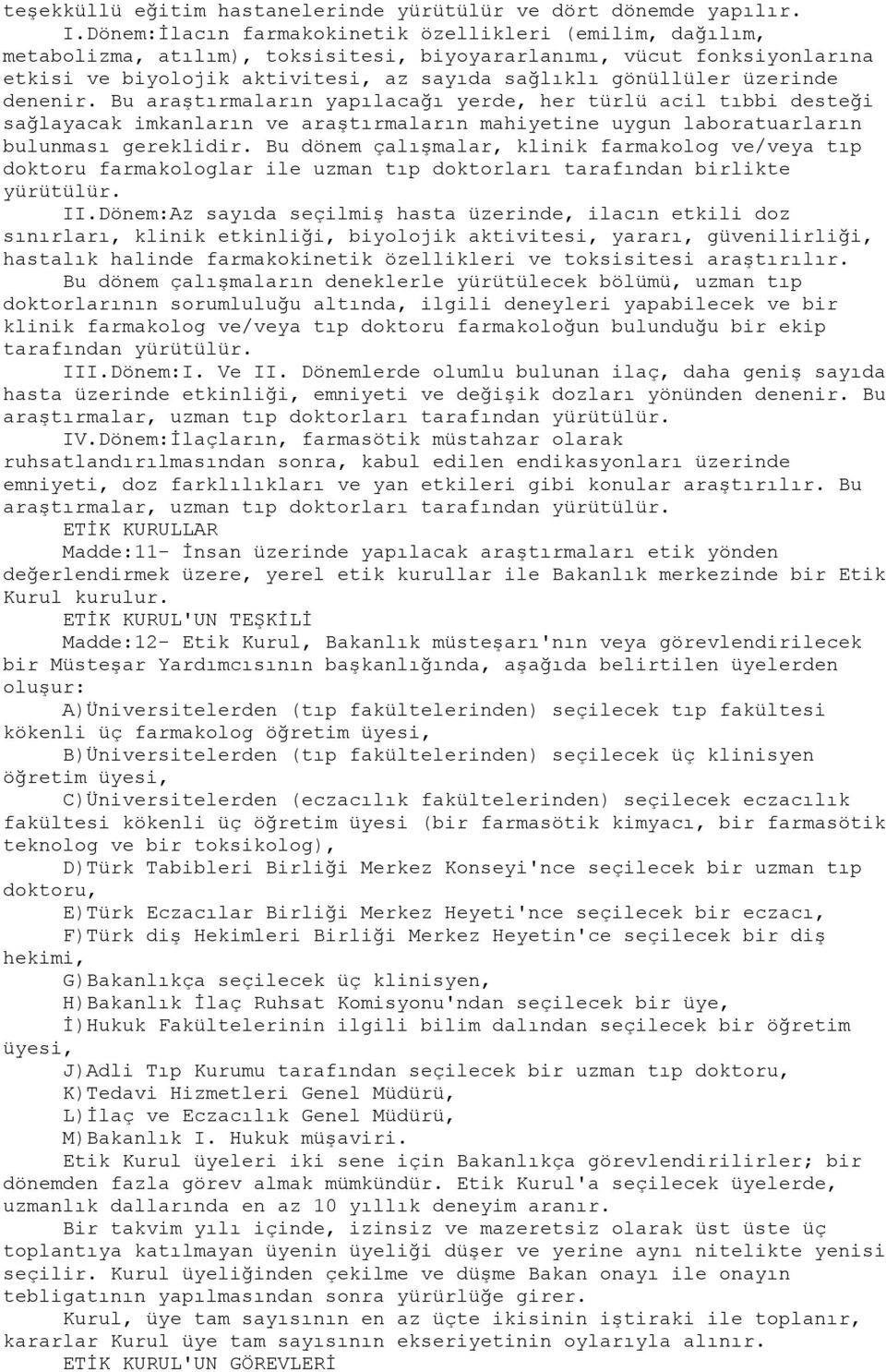 üzerinde denenir. Bu araştırmaların yapılacağı yerde, her türlü acil tıbbi desteği sağlayacak imkanların ve araştırmaların mahiyetine uygun laboratuarların bulunması gereklidir.