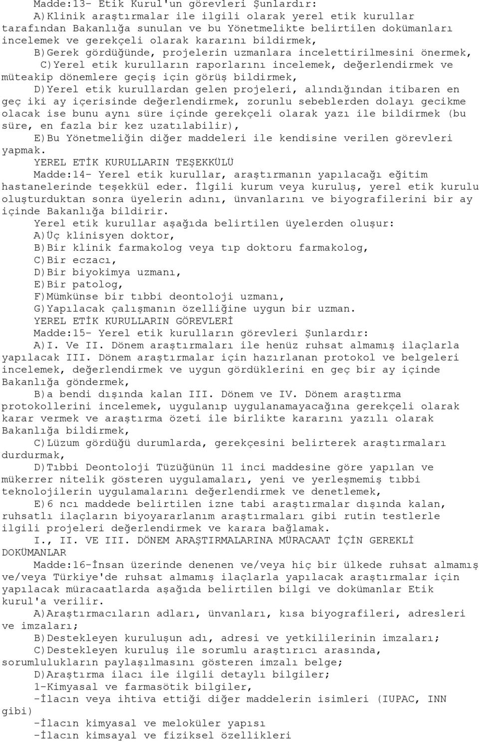 bildirmek, D)Yerel etik kurullardan gelen projeleri, alındığından itibaren en geç iki ay içerisinde değerlendirmek, zorunlu sebeblerden dolayı gecikme olacak ise bunu aynı süre içinde gerekçeli