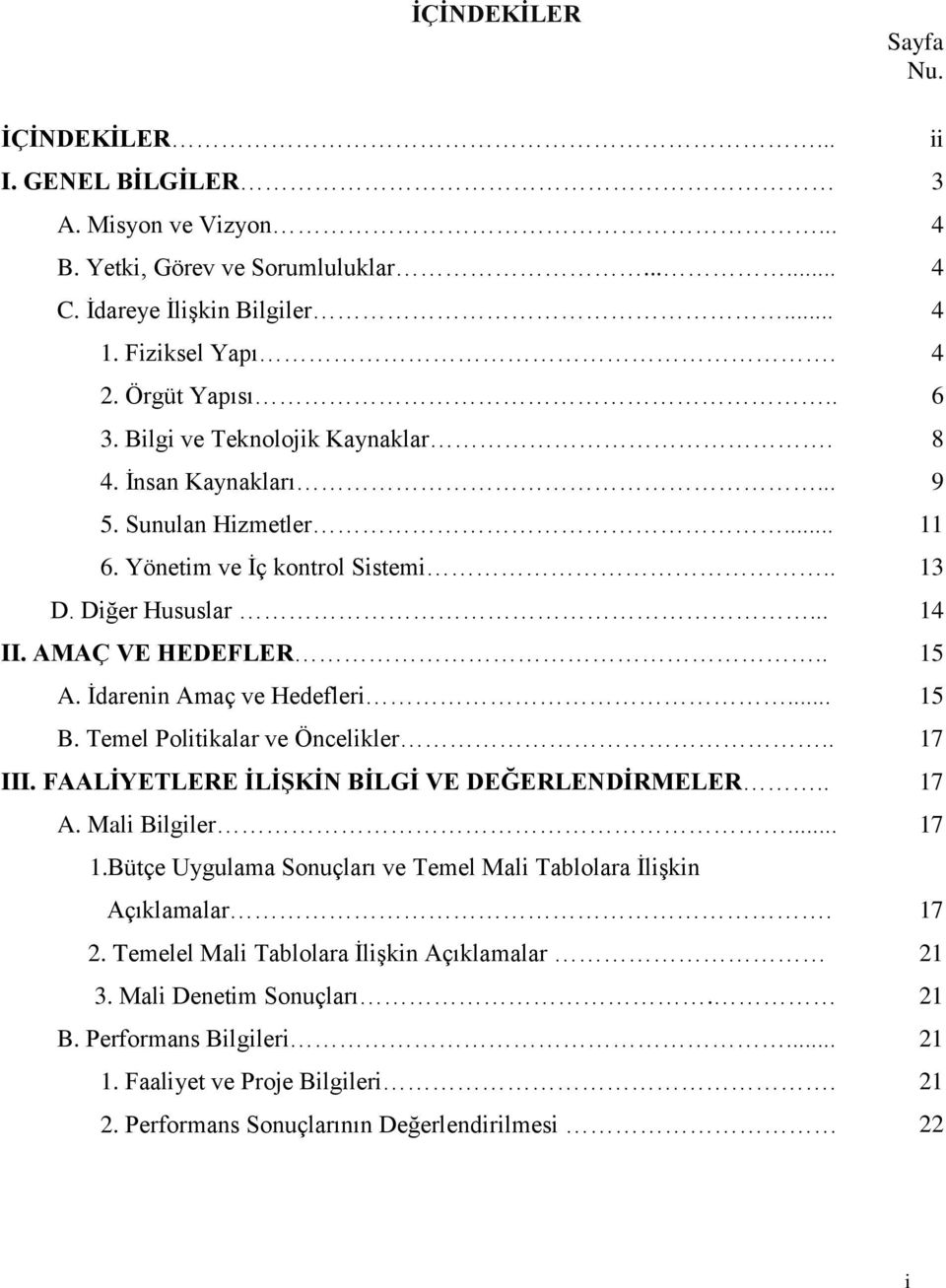 İdarenin Amaç ve Hedefleri... 15 B. Temel Politikalar ve Öncelikler.. 17 III. FAALİYETLERE İLİŞKİN BİLGİ VE DEĞERLENDİRMELER.. 17 A. Mali Bilgiler... 17 1.