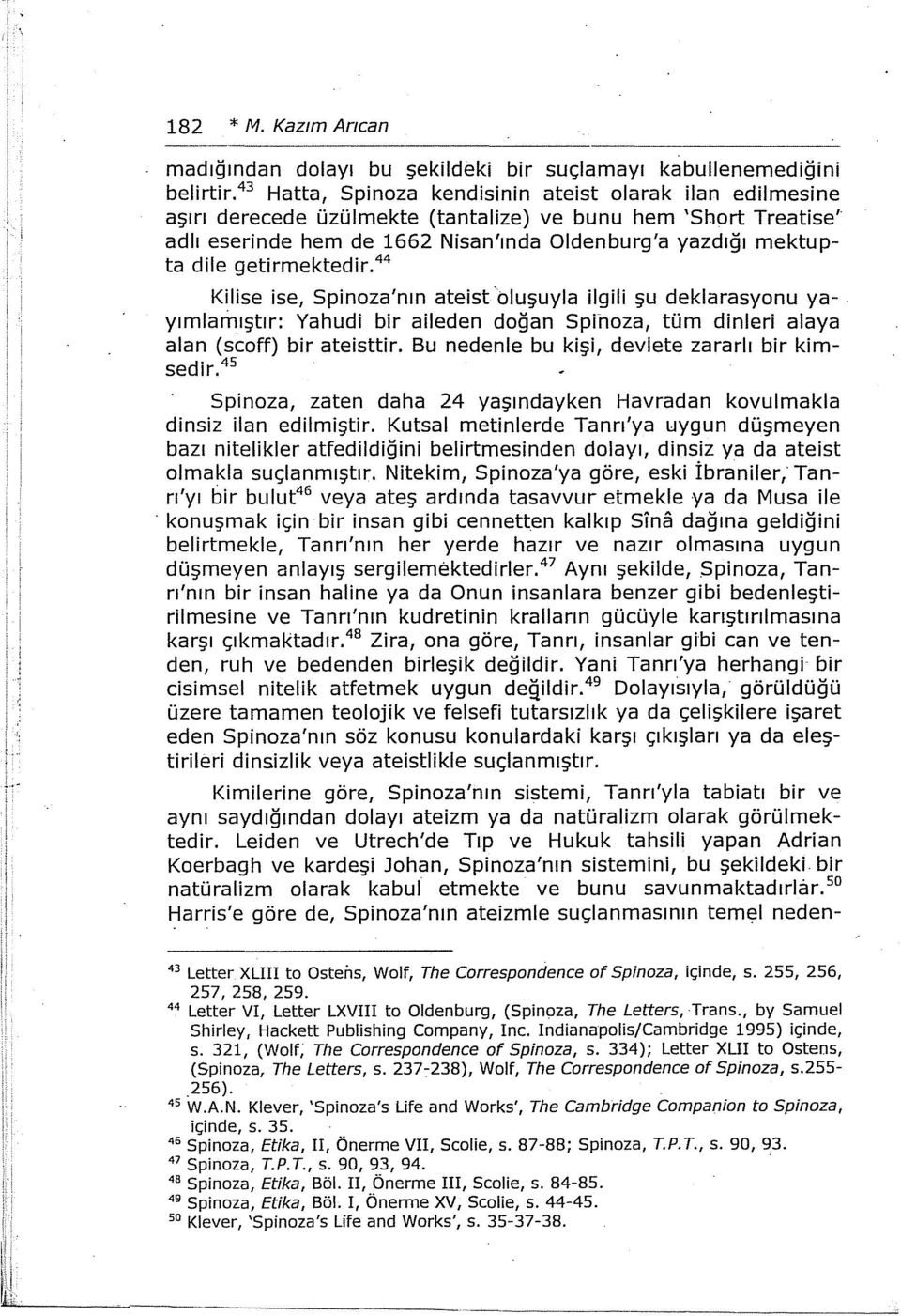 getirmektedir. 44 Kilise ise, Spinoza'nın ateist 'oluşuyla ilgili şu deklarasyonu yayımlariııştır: Yahudi bir aileden doğan Spinoza, tüm dinleri alaya alan (scoff) bir ateisttir.