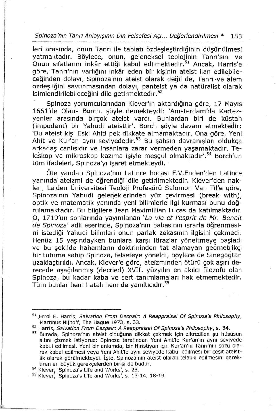 51 Ancak, Harris'e göre, Tanrı'nın varlığını inkar eden bir kişinin ateist ilan edilebileceğinden dolayı, Spinoza'nın ateist olarak değil de, Tanrı ve alem özdeşliğini savunmasından dolayı, panteist