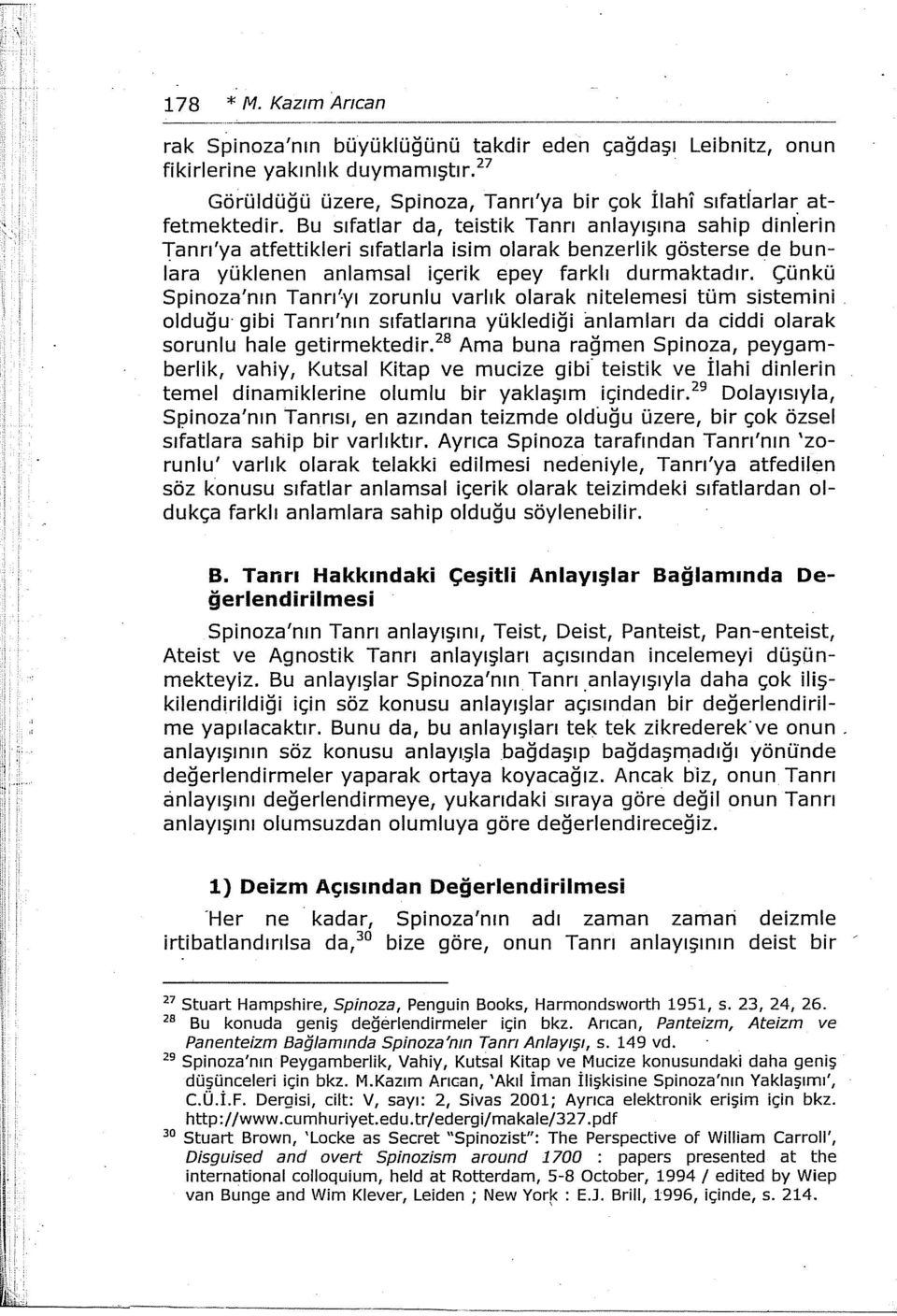 Çünkü Spinoza'nın Tanrı'yı zorunlu varlık olarak nitelemesi tüm sistemini olduğu gibi Tanrı'nın sıfatiarına yüklediği anlamları da ciddi olarak sorunlu hale getirmektedir.