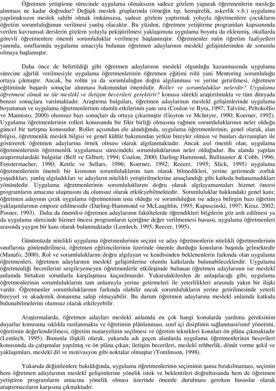 Bu yüzden, öretmen yetitirme programları kapsamında verilen kavramsal derslerin gözlem yoluyla pekitirilmesi yaklaımına uygulama boyutu da eklenmi, okullarda görevli öretmenlere önemli sorumluluklar