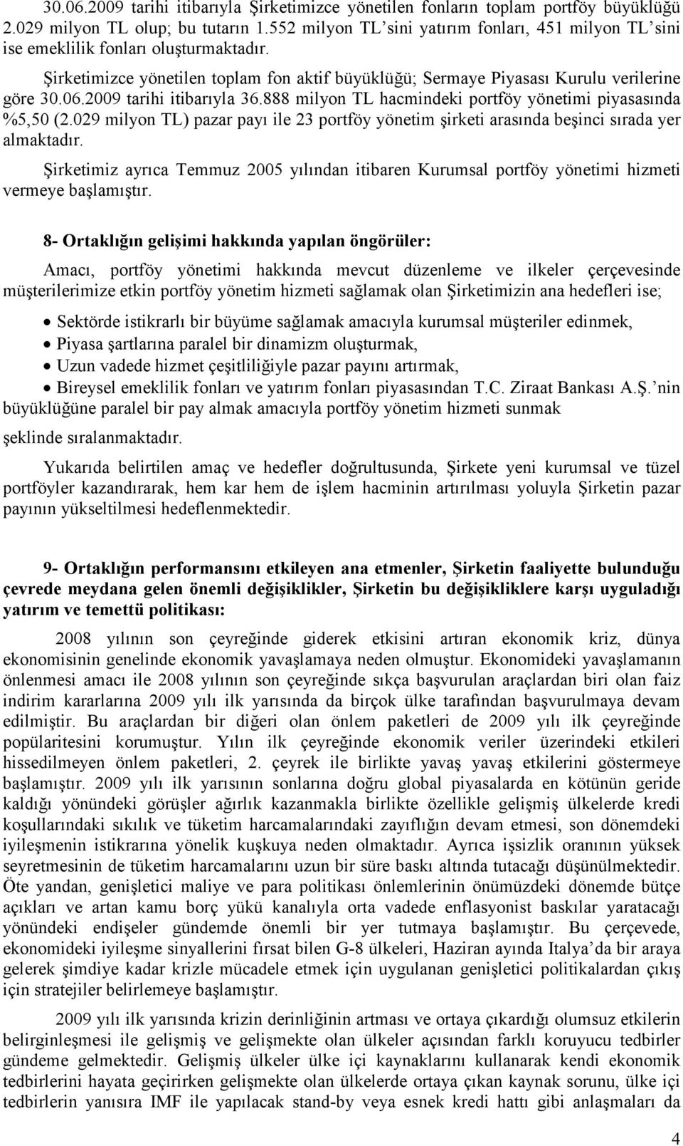 2009 tarihi itibarıyla 36.888 milyon TL hacmindeki portföy yönetimi piyasasında %5,50 (2.029 milyon TL) pazar payı ile 23 portföy yönetim şirketi arasında beşinci sırada yer almaktadır.