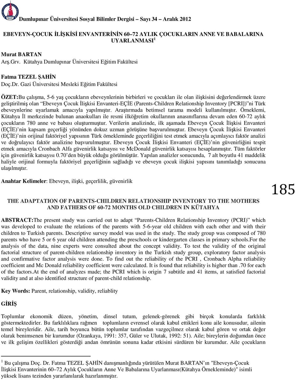 Gazi Üniversitesi Mesleki Eğitim Fakültesi ÖZET:Bu çalışma, 5-6 yaş çocukların ebeveynlerinin birbirleri ve çocukları ile olan ilişkisini değerlendirmek üzere geliştirilmiş olan Ebeveyn Çocuk