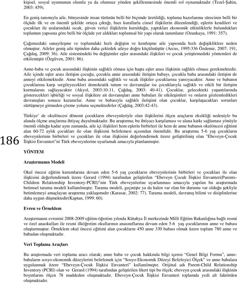 ilişkilerin düzenlendiği, eşlerin kendileri ve çocukları ile aralarındaki sıcak, güven verici ilişkilerin kurulduğu, yaptıkları ekonomik etkinliklerle bulundukları toplumun yapısına göre belli bir