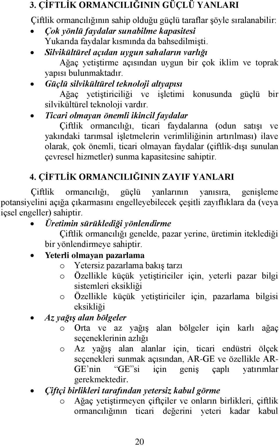 Güçlü silvikültürel teknoloji altyapısı Ağaç yetiştiriciliği ve işletimi konusunda güçlü bir silvikültürel teknoloji vardır.