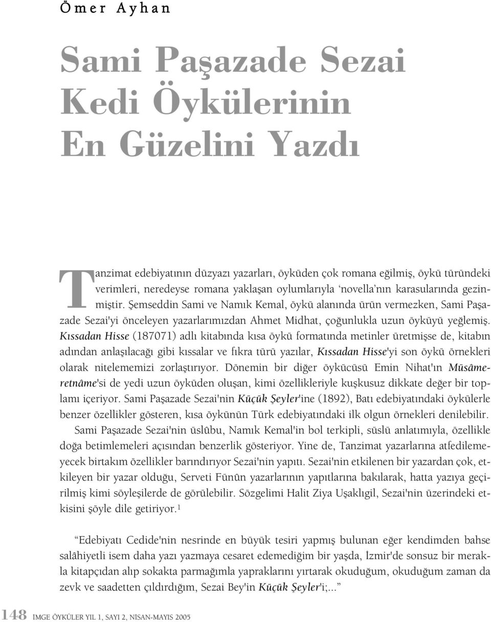 Þemseddin Sami ve Namýk Kemal, öykü alanýnda ürün vermezken, Sami Paþazade Sezai'yi önceleyen yazarlarýmýzdan Ahmet Midhat, çoðunlukla uzun öyküyü yeðlemiþ.