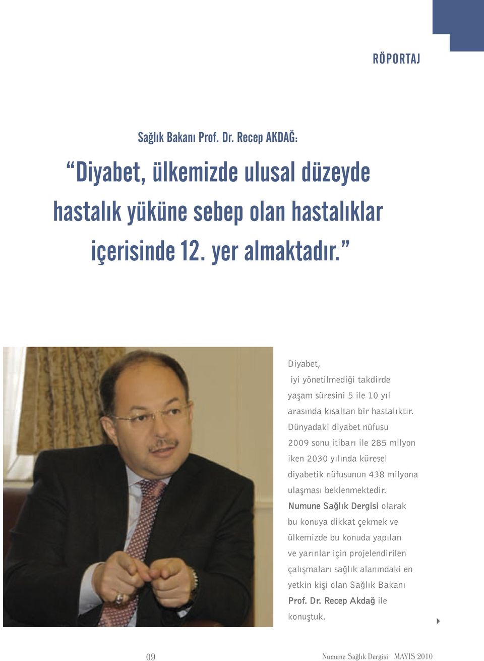 Dünyadaki diyabet nüfusu 2009 sonu itibarı ile 285 milyon iken 2030 yılında küresel diyabetik nüfusunun 438 milyona ulaşması beklenmektedir.