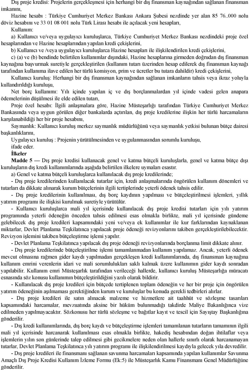 .000 nolu döviz hesabını ve 33 01 08 001 nolu Türk Lirası hesabı ile açılacak yeni hesapları, Kullanım: a) Kullanıcı ve/veya uygulayıcı kuruluşlarca, Türkiye Cumhuriyet Merkez Bankası nezdindeki