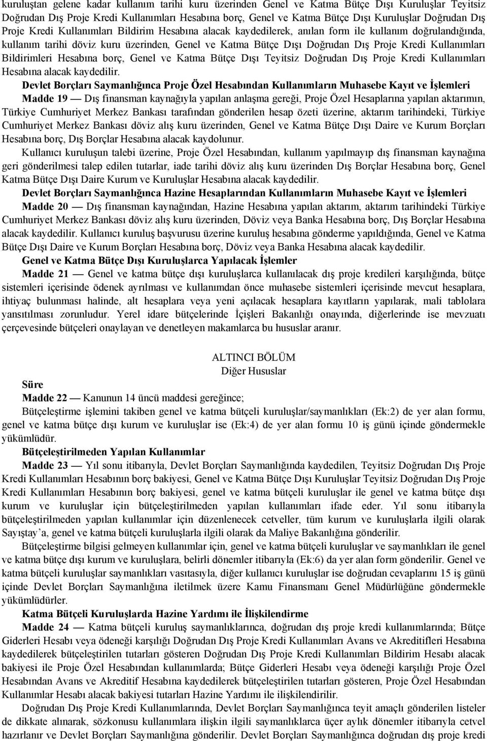 Kullanımları Bildirimleri Hesabına borç, Genel ve Katma Bütçe Dışı Teyitsiz Doğrudan Dış Proje Kredi Kullanımları Hesabına alacak kaydedilir.