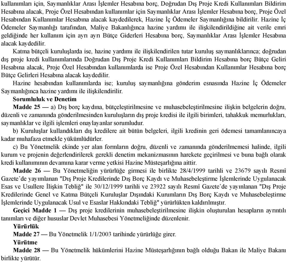 Hazine İç Ödemeler Saymanlığı tarafından, Maliye Bakanlığınca hazine yardımı ile ilişkilendirildiğine ait verile emri geldiğinde her kullanım için ayrı ayrı Bütçe Giderleri Hesabına borç,